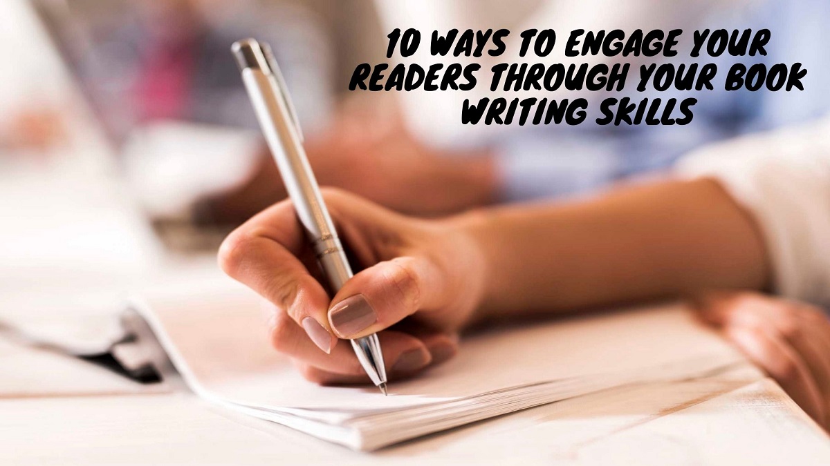 10 Ways to Engage Your Readers Through Your Book Writing Skills