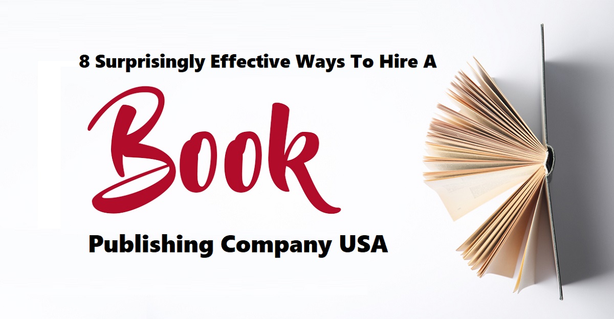 8 Surprisingly Effective Ways to Hire a Book Publishing Company USA
