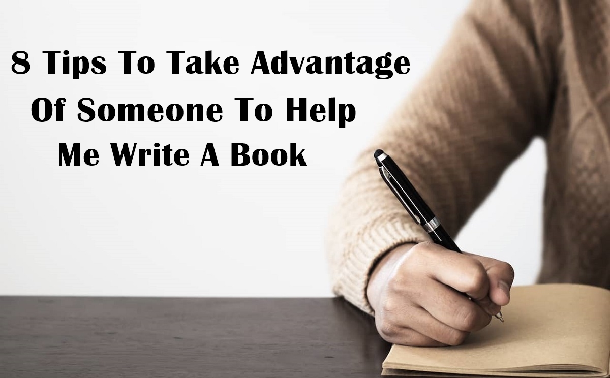 8 Tips to Take Advantage of Someone to Help Me Write a Book