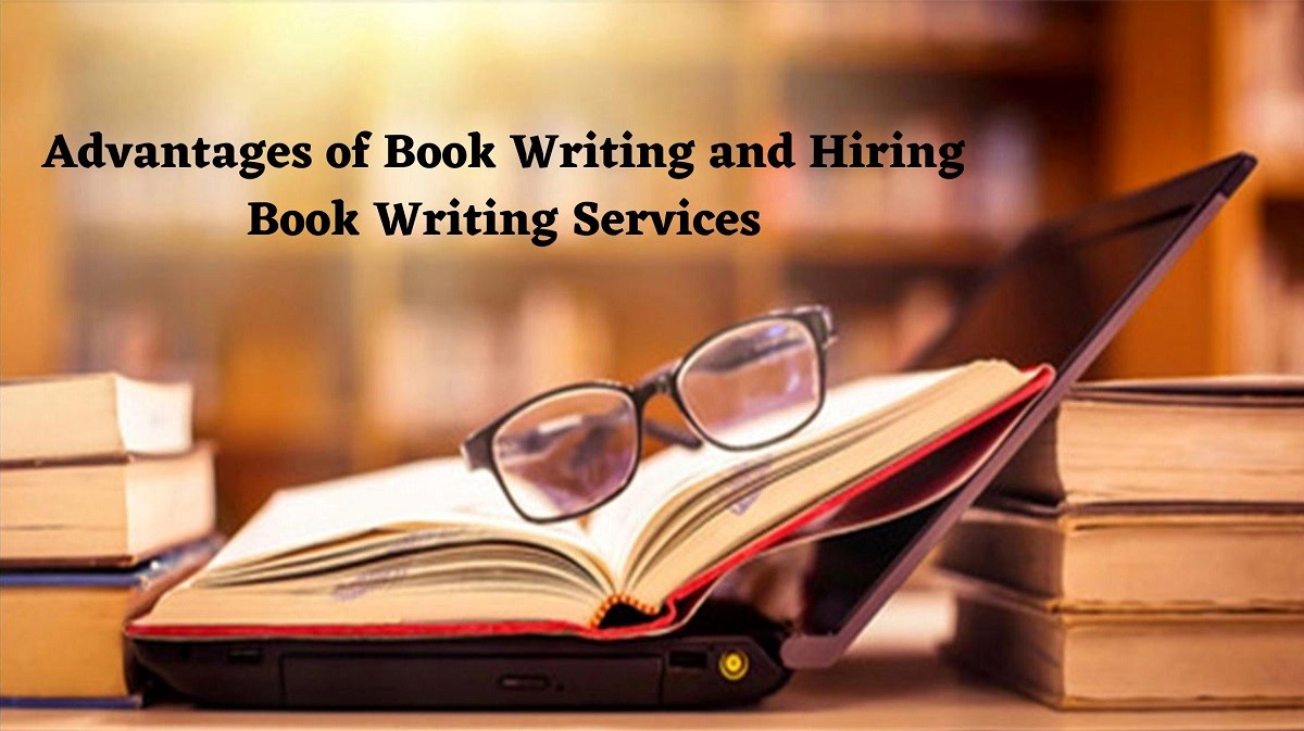 Advantages of Book Writing and Hiring Book Writing Services
