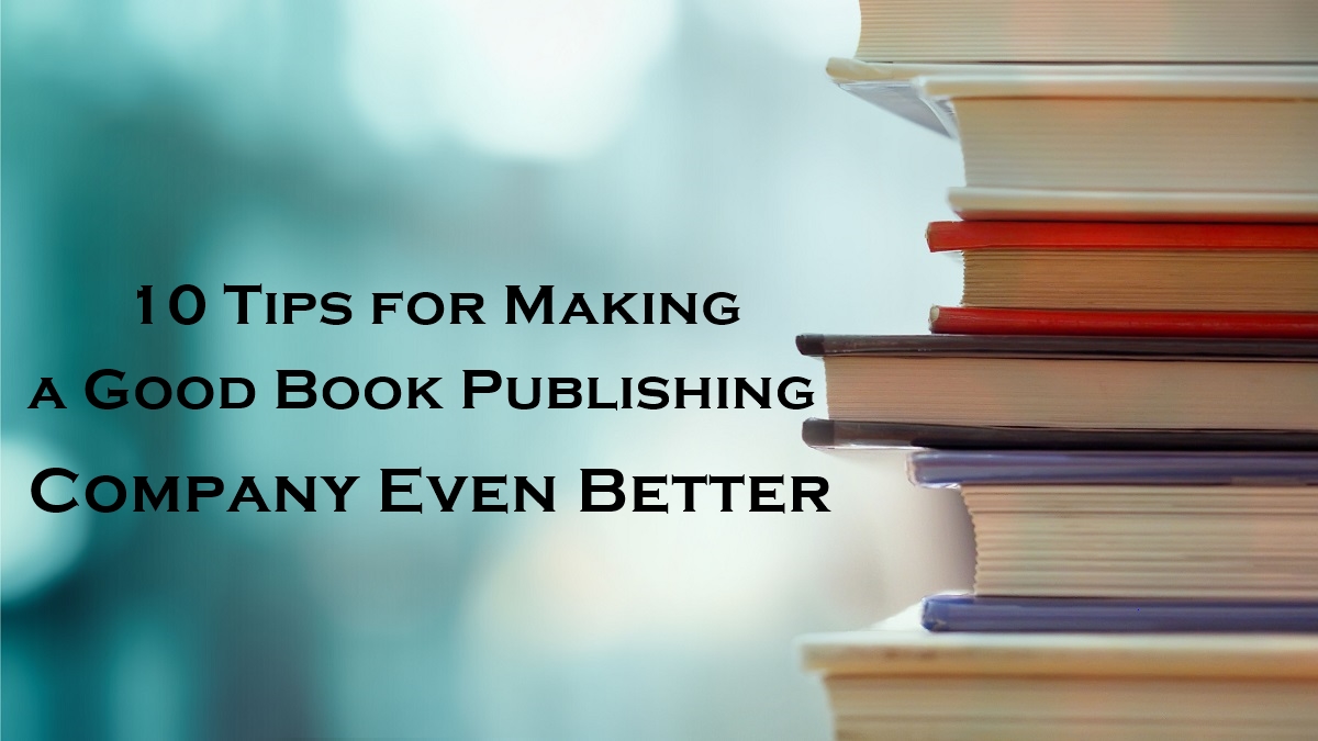 10 Tips for Making a Good Book Publishing Company Even Better