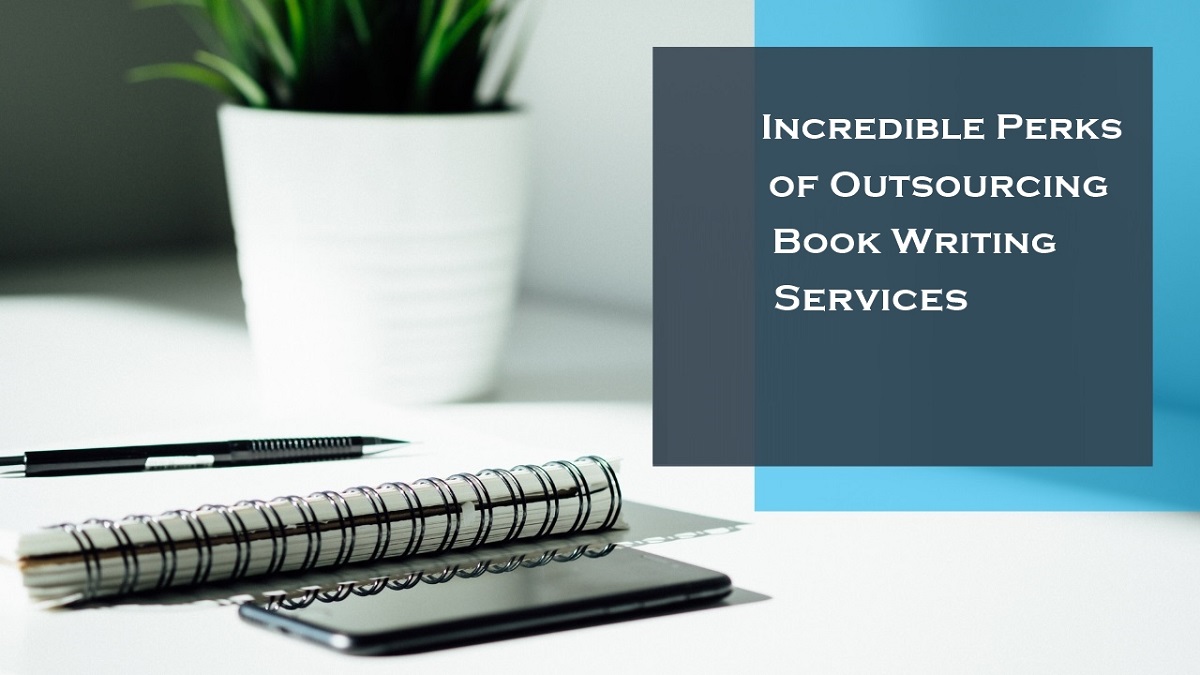 Incredible Perks of Outsourcing Book Writing Services