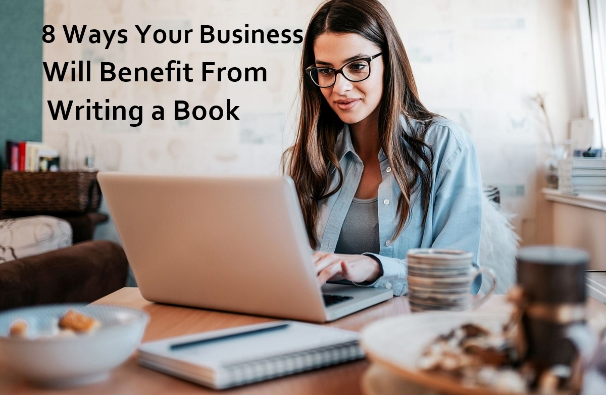 8 Ways Your Business Will Benefit from Writing a Book